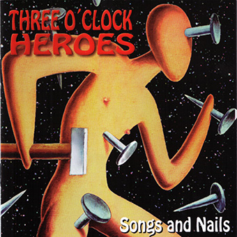 THREE O´CLOCK HEROES, THE - Songs and nails