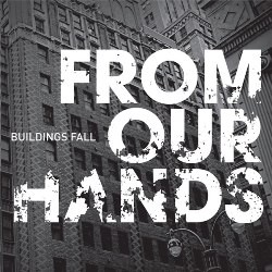 FROM OUR HANDS - Buildings Fall
