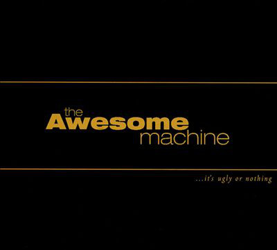 Awesome Machine - ...It's Ugly Or Nothing