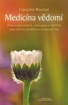 Medicína vědomí - Domorodá moudrost, entheogeny a rozšířené stavy vědomí pro léčení a osobnostní růst