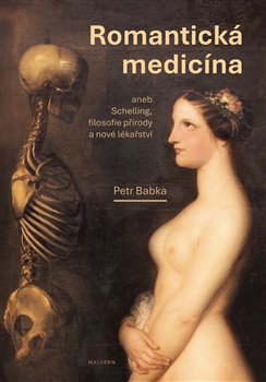 Romantická medicína - aneb Schelling, filosofie přírody a nové lékařství I. díl.