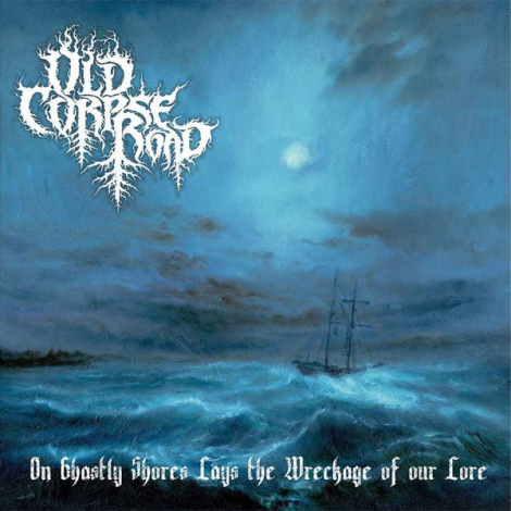 Old Corpse Road - On Ghastly Shores Lays The Wreckage Of Our Lore (CD)