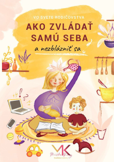 Ako zvládať samu seba a nezblázniť sa: Vo svete rodičovstva (0 – 9 rokov)